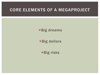 Big dreams
Big dollars
Big risks
CORE ELEMENTS OF A MEGAPROJECT
 
