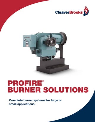 PROFIRE®
burner solutions
Complete burner systems for large or
small applications
 