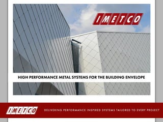 HIGH PERFORMANCE METAL SYSTEMS FOR THE BUILDING ENVELOPE
 