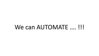 We can AUTOMATE …. !!!
 