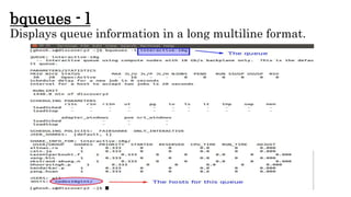 bqueues - l
Displays queue information in a long multiline format.
 