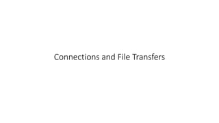 Connections and File Transfers
 