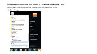 Connecting to Discovery Cluster using ssh with X11 forwarding from Windows Clients
Assuming you have PuttY and Xming installed follow the steps shown below:
1) Start Xming:
 