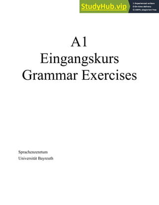 A1
Eingangskurs
Grammar Exercises
Sprachenzenrtum
Universität Bayreuth
 