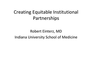 Creating Equitable Institutional Partnerships ,[object Object],[object Object]