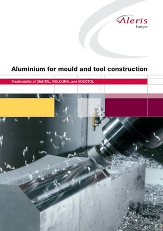 Aluminium for mould and tool construction
Machinability of GIANTAL, WELDURAL and HOKOTOL
 