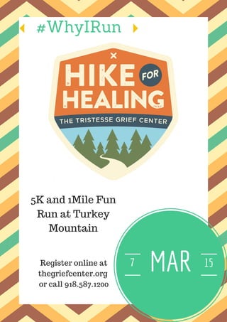 MAR7 15
5K and 1Mile Fun
Run at Turkey
Mountain
Register online at
thegriefcenter.org
or call 918.587.1200
#WhyIRun
 