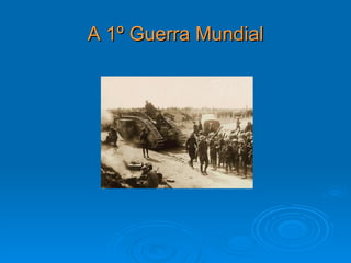 A 1º Guerra Mundial
 