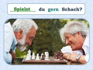___________ du gern Schach?Spielst
 