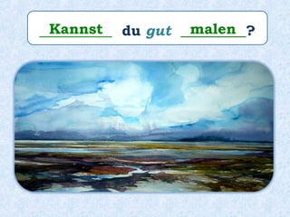 __________ du gut _________?Kannst malen
 