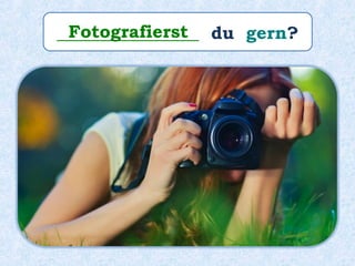 ________________ du gern?Fotografierst
 