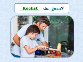 __________ du gern?Kochst
 