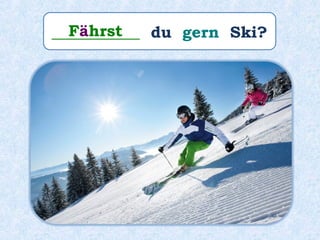 ___________ du gern Ski?Fährst
 