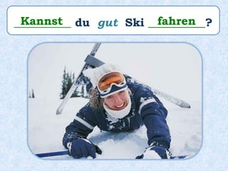 __________ du gut Ski __________?Kannst fahren
 