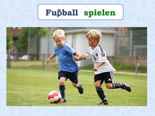 Fuβball spielen
 