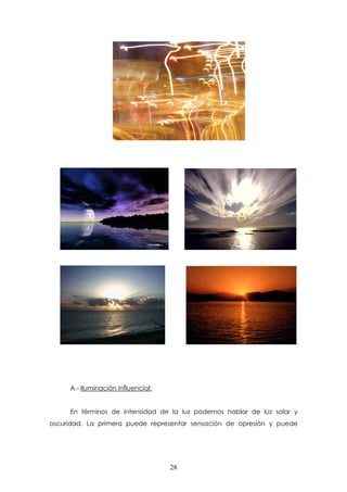 A.- Iluminación influencial:


     En términos de intensidad de la luz podemos hablar de luz solar y
oscuridad. La primera puede representar sensación de opresión y puede




                                    28
 