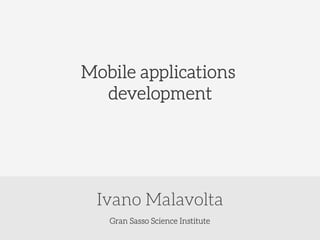Gran Sasso Science Institute
Ivano Malavolta
Mobile applications
development
 