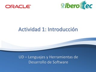 Actividad 1: Introducción 
UD – Lenguajes y Herramientas de 
Desarrollo de Software 
 