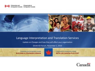 Language Interpretation and Translation Services
Update on Changes and how they will affect your organization
OCASI ED Forum, November 1, 2010
 