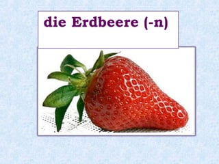 das Obst (die Obstsorten) 
 