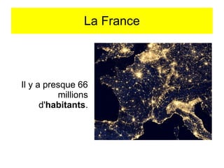 La France

Il y a presque 66
millions
d'habitants.

 