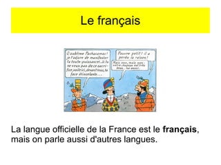 Le français

La langue officielle de la France est le français,
mais on parle aussi d'autres langues.

 
