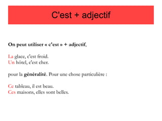 C'est + adjectif
On peut utiliser « c'est » + adjectif,
La glace, c'est froid.
Un hôtel, c'est cher.
pour la généralité. Pour une chose particulière :
Ce tableau, il est beau.
Ces maisons, elles sont belles.

 