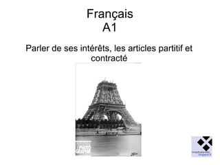 Français
A1
Parler de ses intérêts, les articles partitif et
contracté

 