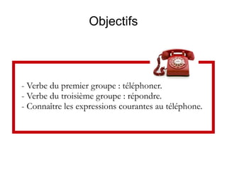 Objectifs

- Verbe du premier groupe : téléphoner.
- Verbe du troisième groupe : répondre.
- Connaître les expressions courantes au téléphone.

 