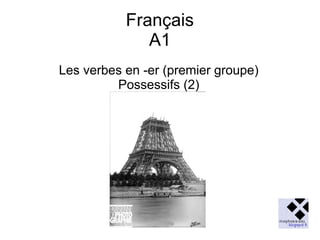 Français
A1
Les verbes en -er (premier groupe)
Possessifs (2)

 