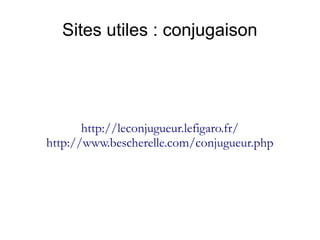 Sites utiles : conjugaison

http://leconjugueur.lefigaro.fr/
http://www.bescherelle.com/conjugueur.php

 