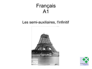Français
A1
Les semi-auxiliaires, l'infinitif

 