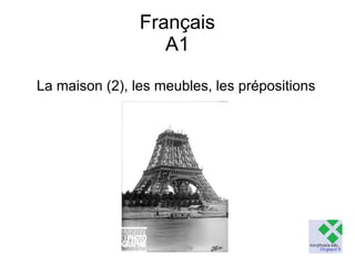 Français
A1
La maison (2), les meubles, les prépositions

 