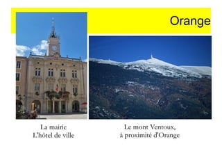 Orange

La mairie
L'hôtel de ville

Le mont Ventoux,
à proximité d'Orange

 