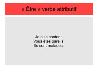 « Être » verbe attributif

Je suis content.
Vous êtes pareils.
Ils sont malades.

 