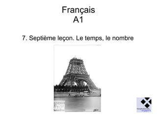 Français
A1
7. Septième leçon. Le temps, le nombre

 