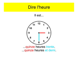 Dire l'heure
Il est...

...quinze heures trente.
...quinze heures et demi.

 