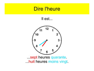 Dire l'heure
Il est...

...sept heures quarante.
...huit heures moins vingt.

 