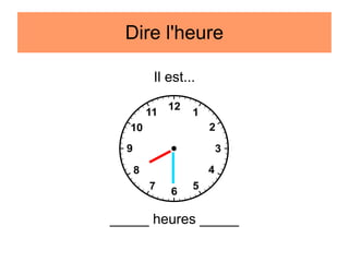 Dire l'heure
Il est...

_____ heures _____

 