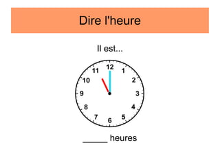 Dire l'heure
Il est...

_____ heures

 