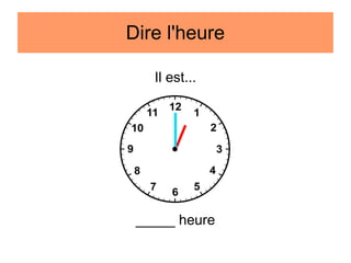 Dire l'heure
Il est...

_____ heure

 