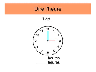 Dire l'heure
Il est...

_____ heures
_____ heures

 