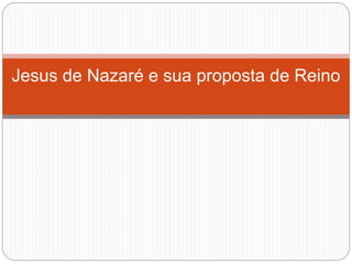 Jesus de Nazaré e sua proposta de Reino
 
