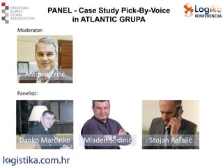 Danko Marčinko Mladen Sedinić Stojan Pašalić
Panelisti:
Moderator:
Antonio Zrilić
PANEL - Case Study Pick-By-Voice
in ATLANTIC GRUPA
 