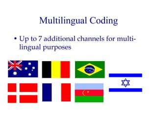 Multilingual Coding
• Up to 7 additional channels for multi-
lingual purposes
 