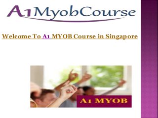 Welcome To A1 MYOB Course in Singapore
 