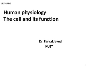 Human physiology
The cell and its function
Dr.Faryal Javed
KUST
1
LECTURE-2
 