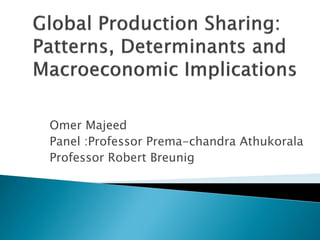 Omer Majeed
Panel :Professor Prema-chandra Athukorala
Professor Robert Breunig

 