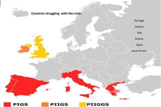 Countries struggling with the crisis:
Portugal
Ireland
Italy
Greece
Spain
Great Britain
 