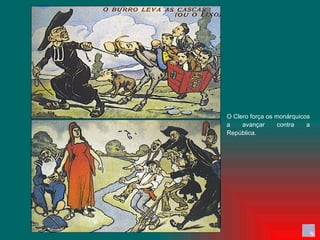 O Clero força os monárquicos a avançar contra a República. 